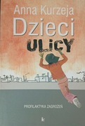 Anna Kurzeja - Dzieci ulicy . Profilaktyka zagrożeń