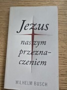 Jezus naszym przeznaczeniem - Wilhelm Bunsch