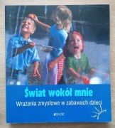 Świat wokół mnie Wrażenia zmysłowe w zabawach dzieci
