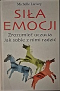 Siła emocji Zrozumieć uczucia Jak sobie z nimi radzić