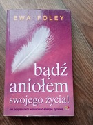 Bądź aniołem swojego życia Ewa Foley