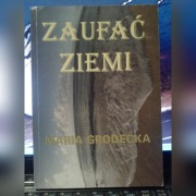 Zaufać ziemi.Maria Grodecka.