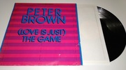 PETER BROWN - ( LOVE IS JUST ) THE GAME