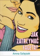 Anna Szlęzak - Jak zatrzymać faceta?