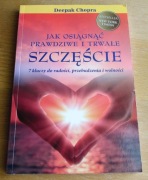 Deepak Chopra - JAK OSIĄGNĄĆ PRAWDZIWE I TRWAŁE SZCZĘŚCIE
