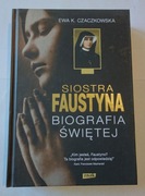 Siostra Faustyna. Biografia świętej - Ewa K. Czaczkowska