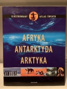 ILUSTROWANY ATLAS ŚWIATA: AFRYKA, ANTARKTYDA, ARKTYKA