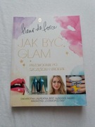 Jak Być Glam Przewodnik Po Szczęściu i Urodzie 