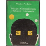 Praktyka Samouzdrawiania Relaksem i Autosugestią - Przybylak Z.