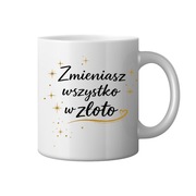 Kubek na prezent z napisem Zmieniasz wszystko w złoto