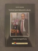 Twórcze życie Aleksandra Labudy. Zarys monograficzny - Jaromira Labudda