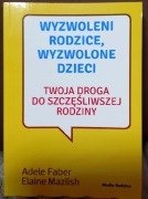 Wyzwolenia rodzice, wyzwolone dzieci. Adele Faber