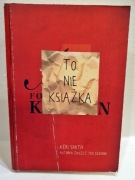 To Nie Książka - Keri Smith (autorka Zniszcz ten Dziennik)