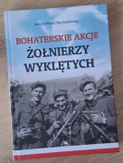 Bohaterskie akcje żołnierzy wyklętych Joanna Wieliczka-Szarkowa
