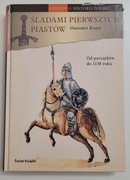 Śladami pierwszych Piastów.  Od początków do 1138 roku - Sławomir Koper