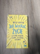 Jak wygrać życie. Pozytywnie zakręcony poradnik, jak ogarnąć codzienność