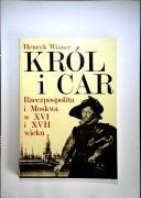 Król i car Rzeczpospolita i Moskwa w XVI i XVII wieku Henryk Wisner