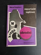 W kręgu zbrodni. Reportaże sądowe Maria Osiadacz