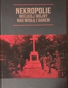 Nekropolie Wielkiej Wojny nad Wisłą i Sanem