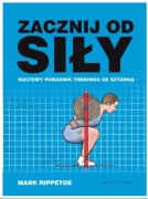 Zacznij od siły. Kultowy poradnik treningu ze sztangą. Mark Rippetoe