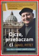 Ojcze, przebaczam Ci - Daniel Pittet