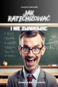Jak katechizować i nie zwariować. Poradnik dla katechetów