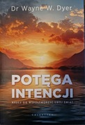 POTĘGA INTENCJI. NAUCZ SIĘ WSPÓŁTWORZYĆ SWÓJ ŚWIAT WAYNE W. DYER