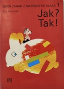 Jak? Tak! Zbiór zadań z matematyki klasa 1  Jan Grzesiak