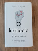 O kobiecie pracującej. Dlaczego mniej zarabia, chociaż więcej pracuje