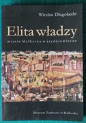 Wiesław DŁUGOKĘCKI  Elita władzy miasta Malborka w średniowieczu