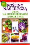 Rośliny nas uleczą Dieta na superodporność i długie życie Kuchnia i Zdrowie