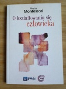 Maria Montessori O kształtowaniu się człowieka 