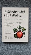 Jeść zdrowiej i żyć dłużej Żywienie osób w starszym wieku 