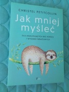 JAK MNIEJ MYŚLEĆ Christel Petitcollin KSIĄŻKA na 100% NOWA / okazja cenowa