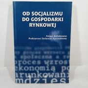 Od socjalizmu do gospodarki rynkowej: księga dedykowana S. Kurowskiemu
