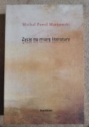 Życie na miarę literatury Michał Paweł Markowski