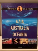 ILUSTROWANY ATLAS ŚWIATA: AZJA, AUSTRALIA, OCEANIA