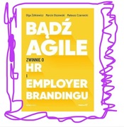 Bądź Agile Zwinnie o HR i Employer Brandingu Olszewski,Czarnecki,Żółkiewicz