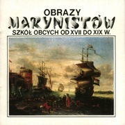 Obrazy Marynistów Szkół Obcych od XVII do XIX w. Katalog wystawy