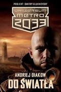 Uniwersum Metro 2033. Andriej Diakow - Do światła