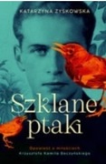 Szklane ptaki. Opowieść o miłościach Krzysztofa Ka