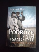 Podróże z nim i samotnie. Pięć piekieł na ziemi- Martha Gellhorn 
