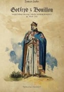 Gotfryd z Bouillon. Książę Dolnej Lotaryngii, władca łacińskiej Jerozolimy