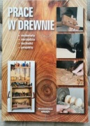 Prace w drewnie. Materiały narzędzia, techniki, projekty. Nowa.