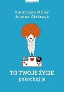 To twoje życie pokochaj je - Katarzyna Miller, Joanna Olekszyk