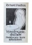 Wywoływanie duchów. Praktyczny kurs spirytyzmu Richard Foulton 