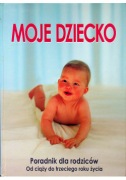 Moje dziecko Poradnik dla rodziców od ciązy do 3 r