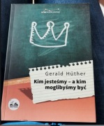 Kim jesteśmy - a kim moglibyśmy być. Gerald Huther