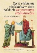 Życie codzienne mieszkańców ziem polskich we wczesnym - Miśkiewicz BK
