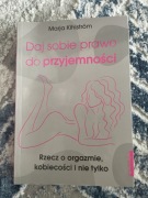 Daj sobie prawo do przyjemności. Rzecz o orgazmie, kobiecości i nie tylko